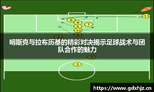 明斯克与拉布历基的精彩对决揭示足球战术与团队合作的魅力