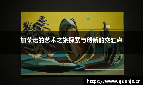 加莱诺的艺术之旅探索与创新的交汇点