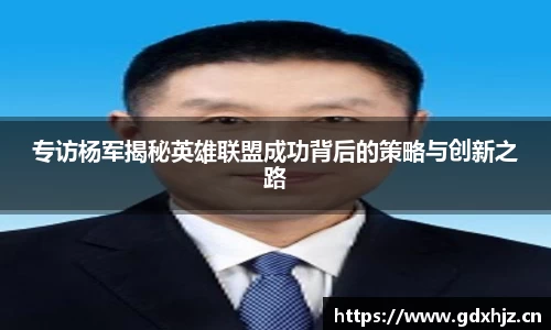 专访杨军揭秘英雄联盟成功背后的策略与创新之路