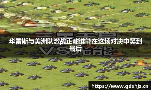 华雷斯与美洲队激战正酣谁能在这场对决中笑到最后
