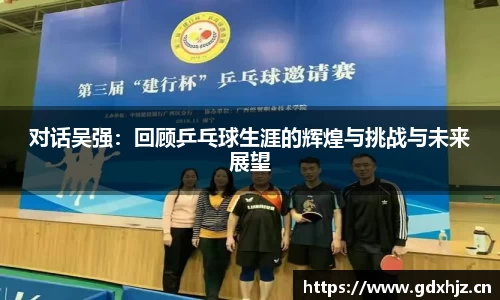 对话吴强：回顾乒乓球生涯的辉煌与挑战与未来展望