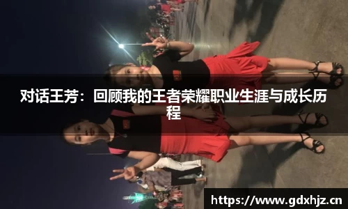 对话王芳：回顾我的王者荣耀职业生涯与成长历程