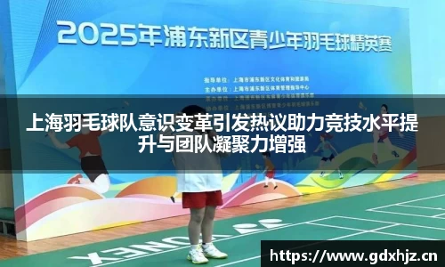 上海羽毛球队意识变革引发热议助力竞技水平提升与团队凝聚力增强